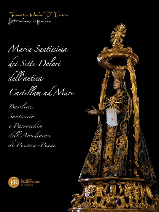Maria Santissima dei Sette Dolori dell'antica Castellum ad Mare. Basilica, santuario e parrocchia dell'Arcidiocesi di Pescara, Penne - Francesco Maria D'Incecco - copertina