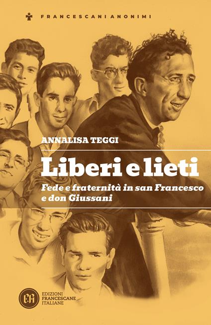 Liberi e lieti. Fede e fraternità in san Francesco e don Giussani - Annalisa Teggi - copertina