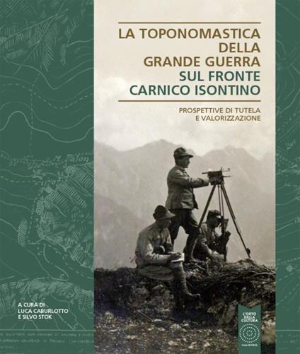 La toponomastica della Grande Guerra. Sul fronte Carnico Isontino. Prospettiva di tutela e valorizzazione - copertina