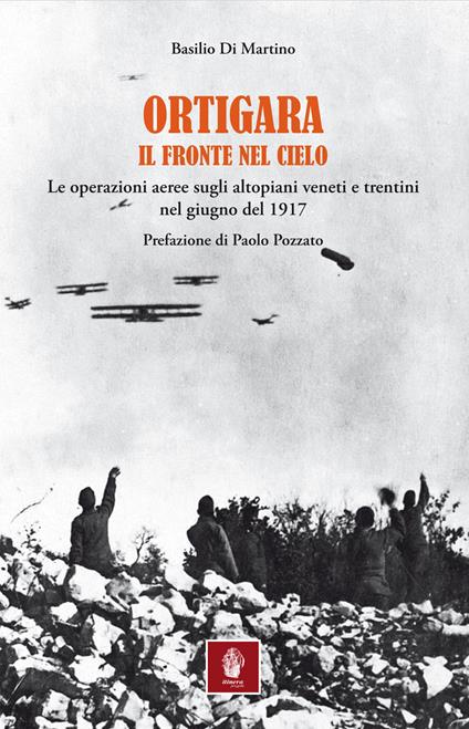 Ortigara. Il fronte nel cielo. Le operazioni aeree sugli altopiani veneti e trentini nel giugno 1917 - Basilio Di Martino - copertina