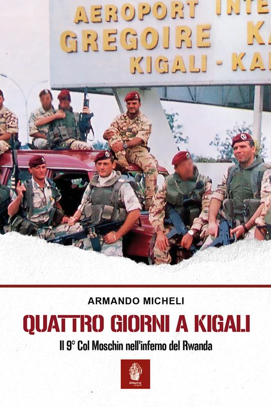 Quattro giorni a Kigali. Il 9° Col Moschin nell'inferno del Rwanda - Armando Micheli - copertina