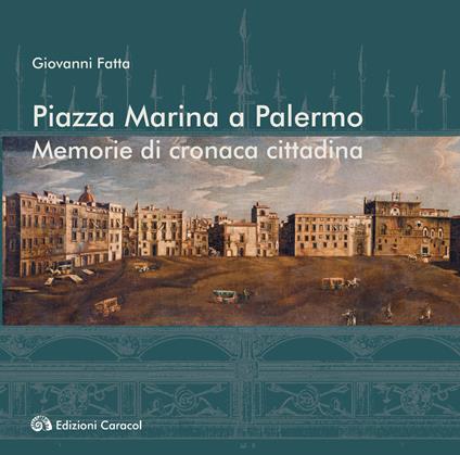 Piazza Marina a Palermo. Memorie di cronaca cittadina - Giovanni Fatta - copertina