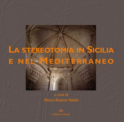 La stereotomia in Sicilia e nel Mediterraneo. Ediz. illustrata - copertina