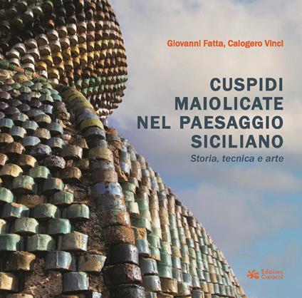 Cuspidi maiolicate nel paesaggio siciliano. Storia, tecnica e arte - Giovanni Fatta,Calogero Vinci - copertina