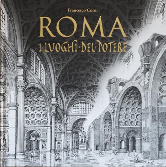 Roma. I luoghi del potere. Ediz. illustrata - Francesco Corni - copertina
