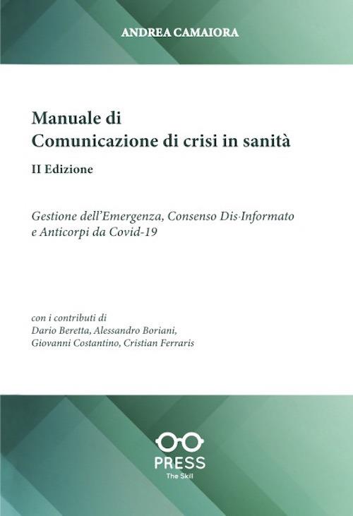 Manuale di comunicazione di crisi in sanità. Gestione dell'emergenza, consenso dia-informato e anticorpi da Covid-19 - Andrea Camaiora,Dario Beretta,Giovanni Costantino - copertina
