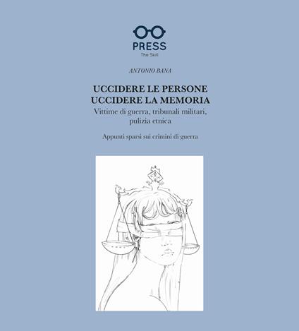 Uccidere le persone, uccidere la memoria. Vittime di guerra, tribunali militari, pulizia etnica. Appunti sparsi sui crimini di guerra - Antonio Bana - copertina