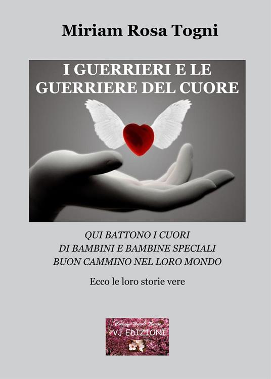 I guerrieri e le guerriere del cuore. Qui battono i cuori di bambini e bambine speciali. Buon cammino nel loro mondo - Miriam Rosa Togni - copertina