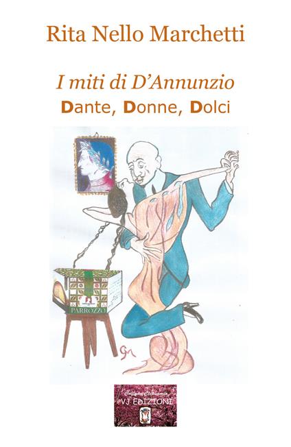 I miti di D'Annunzio. Dante, donne, dolci - Rita Nello Marchetti - copertina