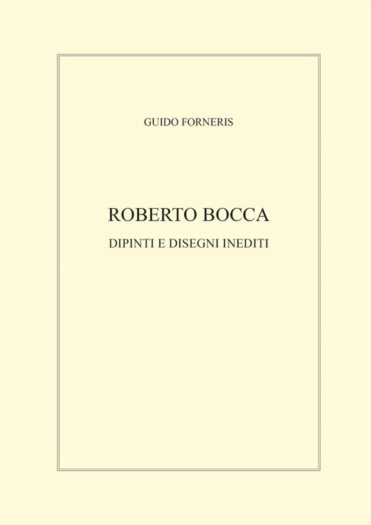 Roberto Bocca. Dipinti e disegni inediti. Ediz. illustrata - Guido Forneris - copertina