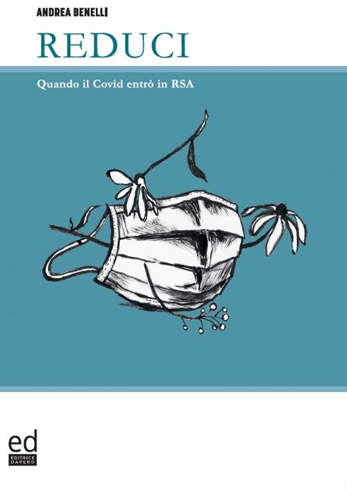 Reduci. Quando il Covid entrò in RSA - Andrea Benelli - copertina