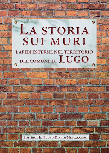 La storia sui muri. Lapidi esterne nel territorio del comune di Lugo - copertina