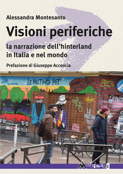 Visioni periferiche. La narrazione dell'hinterland in Italia e nel mondo - Alessandra Montesanto - copertina