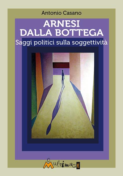 Arnesi dalla bottega. Saggi politici sulla soggettività - Toni Casano - copertina