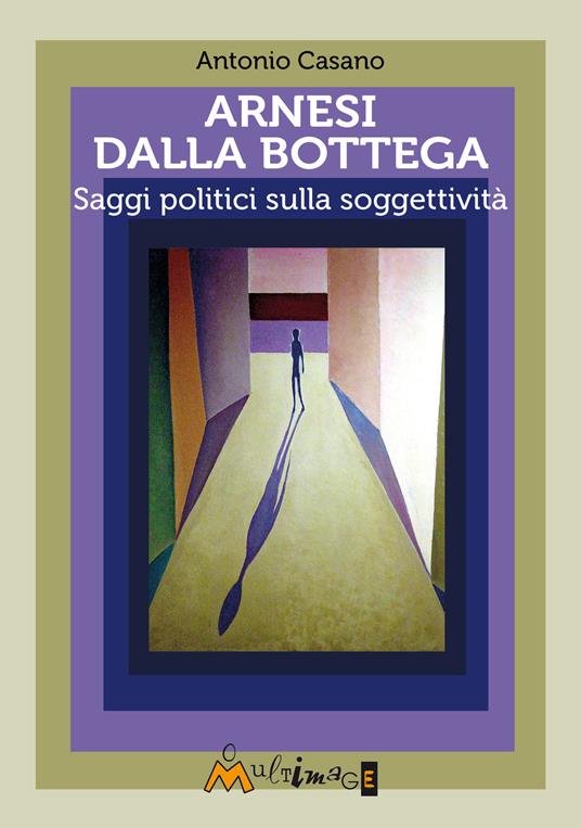 Arnesi dalla bottega. Saggi politici sulla soggettività - Toni Casano - copertina