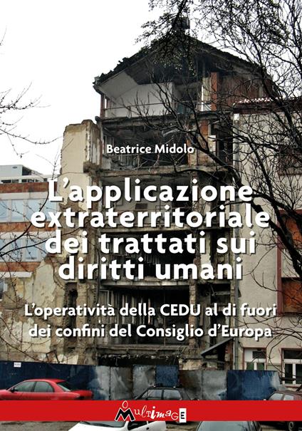L'applicazione extraterritoriale dei trattati sui diritti umani. L'operatività della CEDU al di fuori dei confini del Consiglio d'Europa - Beatrice Midolo - copertina