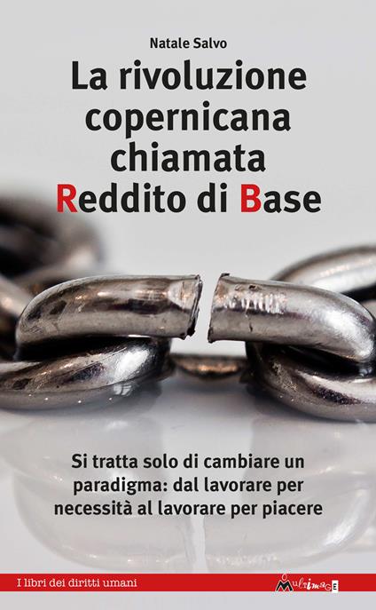 La rivoluzione copernicana chiamata reddito di base. Si tratta solo di cambiare un paradigma: dal lavorare per necessità al lavorare per piacere - Natale Salvo,Daniela Annetta - ebook