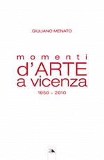 Momenti d'arte a Vicenza. 1950-2010