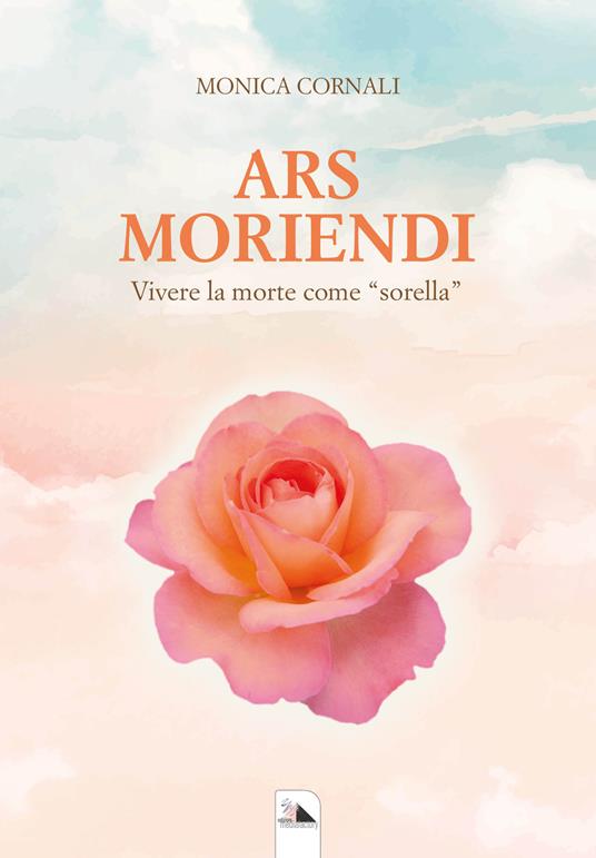 Ars Moriendi. Vivere la morte come «sorella» - Monica Cornali - copertina