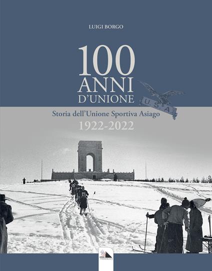 100 Anni d'Unione. Storia dell'Unione Sportiva Asiago 1922-2022 - Luigi Borgo - copertina