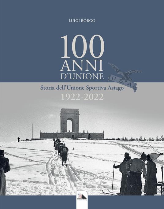 100 Anni d'Unione. Storia dell'Unione Sportiva Asiago 1922-2022 - Luigi Borgo - copertina