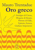 Oro greco. Aristippo, Diogene, Pirrone, Epicuro, Seneca, Giuliano