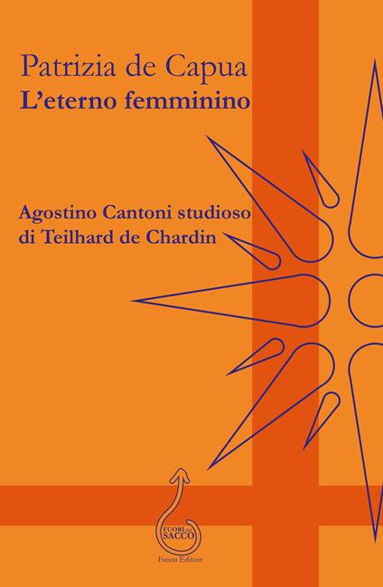 L'eterno femminino. Agostino Cantoni studioso di Teilhard de Chardin - Patrizia De Capua - copertina