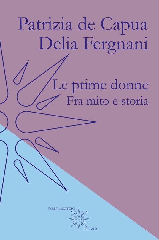 Le prime donne. Fra mito e storia - Patrizia De Capua,Delia Fergnani - copertina