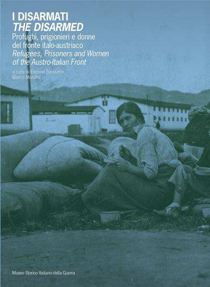 I disarmati. Profughi, prigionieri e donne del fronte italo-austriaco-The Disarmed. Refugees, prisoners and women of the austro-italian front. Ediz. bilingue - copertina