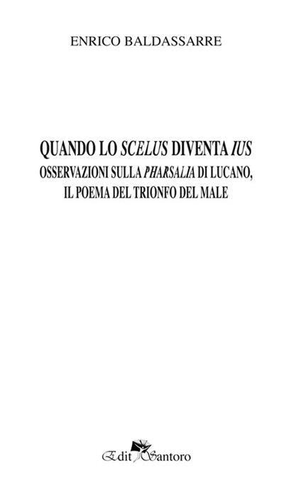 Quando lo scelus diventa ius. Osservazioni sulla Pharsalia di Lucano, il poema del trionfo del male - Enrico Baldassarre - copertina