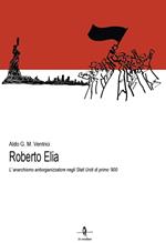 Roberto Elia. L'anarchismo antiorganizzatore negli Stati Uniti di primo '900