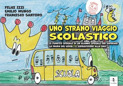 Uno strano viaggio scolastico. Il fumetto speciale di un alunno speciale per superare la paura del Covid... E sopravvivere alla Dad - Felice Izzi,Emilio Mungo,Francesco Santoro - copertina