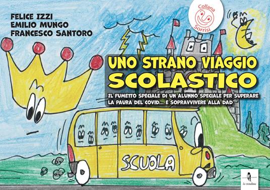 Uno strano viaggio scolastico. Il fumetto speciale di un alunno speciale per superare la paura del Covid... E sopravvivere alla Dad - Felice Izzi,Emilio Mungo,Francesco Santoro - copertina