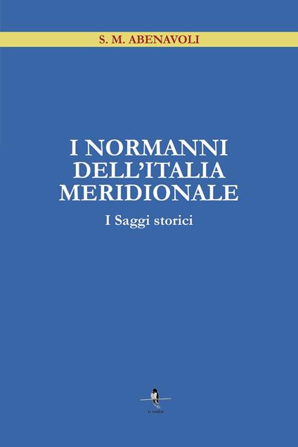I Normanni dell'Italia Meridionale. I saggi storici - S. M. Abenavoli - copertina