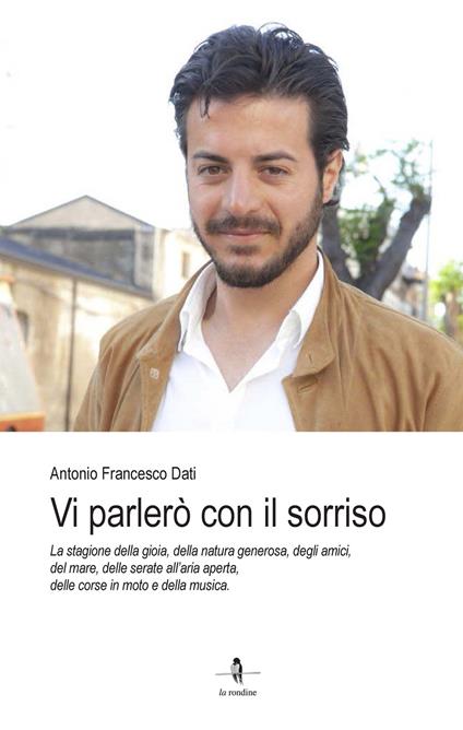 Vi parlerò con il sorriso. La stagione della gioia, della natura generosa, degli amici, del mare, delle serate all'aria aperta, delle corse in moto e della musica - Antonio Francesco Dati - copertina
