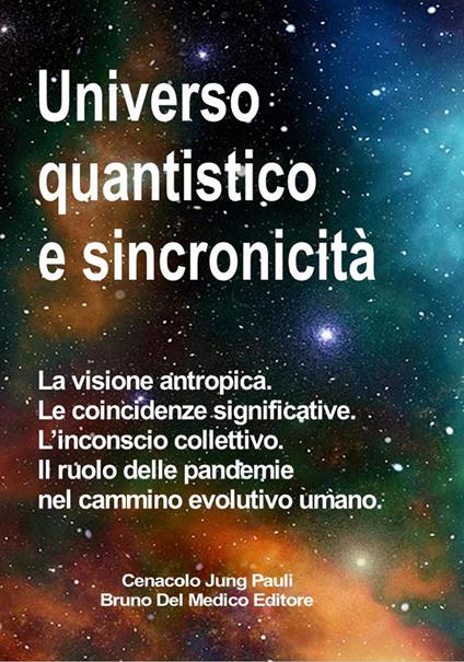 Universo quantistico e sincronicità. La visione antropica. Le coincidenze significative. L'inconscio collettivo. Il ruolo delle pandemie nel cammino evolutivo umano - Bruno Del Medico - copertina