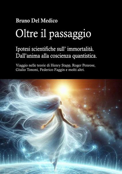 Oltre il passaggio. Ipotesi scientifiche sull' immortalità. Dall'anima alla coscienza quantistica. - Bruno Del Medico - ebook