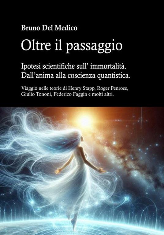 Oltre il passaggio. Ipotesi scientifiche sull' immortalità. Dall'anima alla coscienza quantistica. - Bruno Del Medico - ebook