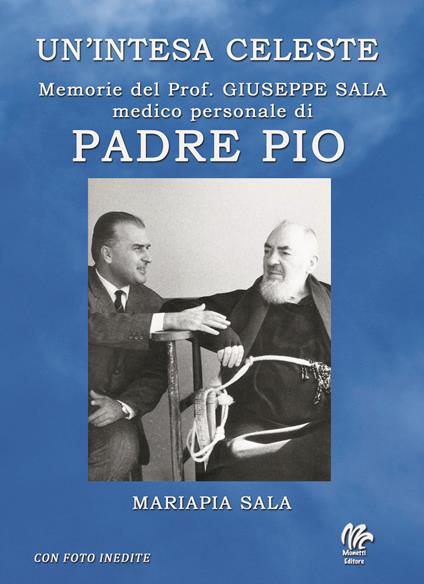 Un'intesa celeste. Memorie del prof. Giuseppe sala medico personale di Padre Pio - Mariapia Sala - copertina