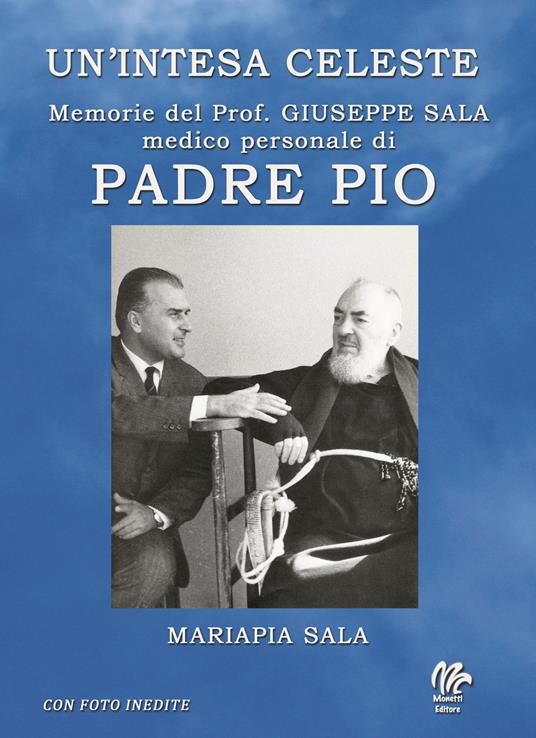 Un'intesa celeste. Memorie del prof. Giuseppe sala medico personale di Padre Pio - Mariapia Sala - copertina