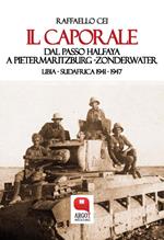 Il caporale. Dal passo Halfaya a Pietermaritzburg-Zonderwater. Libia-Sudafrica 1941-1947