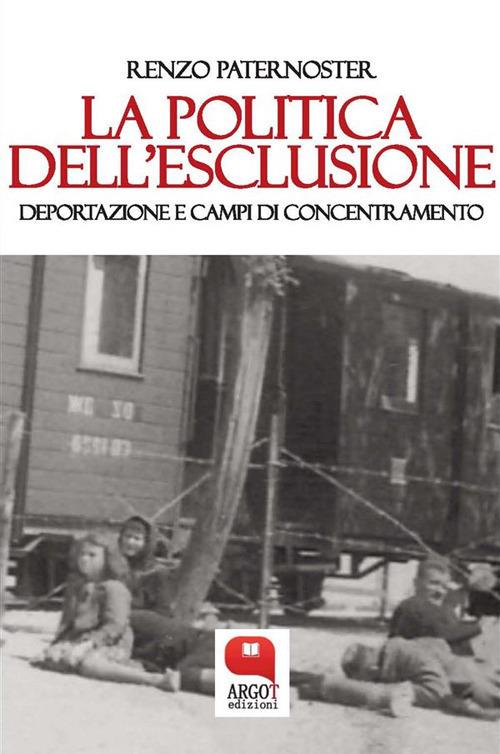 La politica dell'esclusione. Deportazione e campi di concentramento - Renzo Paternoster - ebook