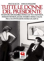 Tutte le donne del presidente. Traditori: l'incredibile intreccio tra i Kennedy, Marilyn Monroe, Jackie Onassis e Maria Callas. Più la sconvolgente storia di Lady D.