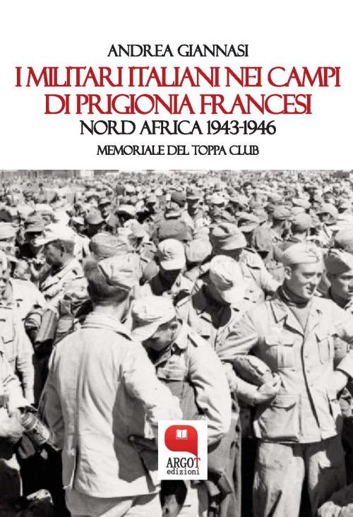 I militari italiani nei campi di prigionia francesi Nord Africa 1943-1946. Memoriale del Toppa club - Andrea Giannasi - ebook
