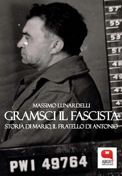 Gramsci il fascista. Storia di Mario, il fratello di Antonio - Massimo Lunardelli - ebook