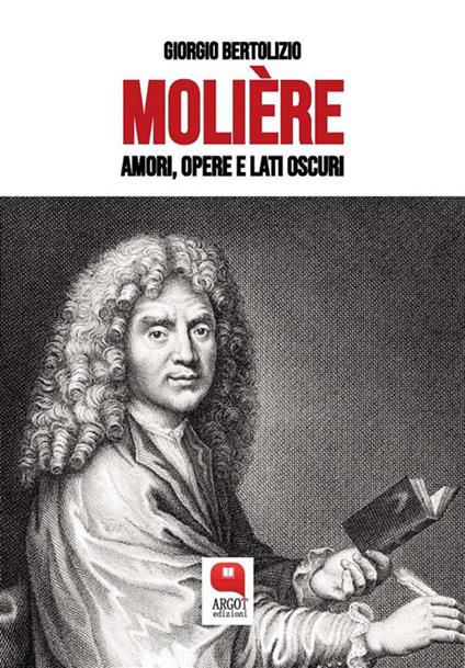 Molière. Amori, opere e lati oscuri - Giorgio Bertolizio - ebook