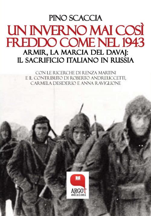 Un inverno mai così freddo come nel 1943. Armir, la marcia del davaj: il sacrificio italiano in Russia - Pino Scaccia,Roberto Andreuccetti,Carmela Desiderio,Renza Martini - ebook