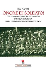 Onore di soldato! L'epopea dei fanti del 54° Reggimento di Fanteria Sforzesca nella prima battaglia difensiva del Don