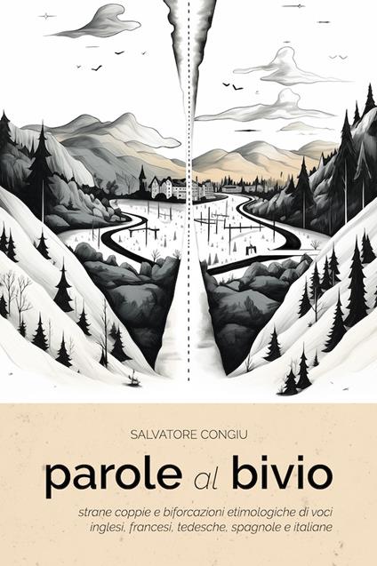 Parole al bivio. Strane coppie e biforcazioni etimologiche di voci inglesi, francesi, tedesche, spagnole e italiane. Ediz. speciale - Salvatore Congiu - copertina