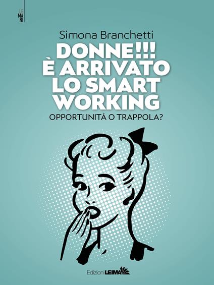 Donne!!! È arrivato lo smart working. Opportunità o trappola? - Simona Branchetti - copertina